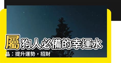 屬狗適合什麼水晶|【屬狗適合什麼水晶】屬狗人必備的幸運水晶：提升運。